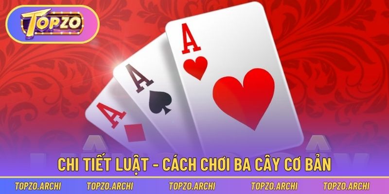 Chi tiết luật - cách chơi ba cây cơ bản