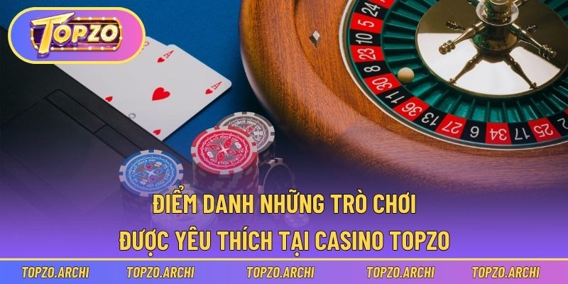Điểm danh những trò chơi được yêu thích tại Casino Topzo