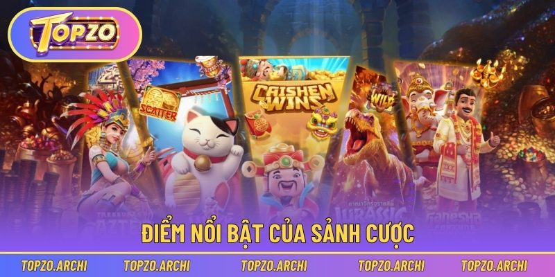 Điểm nổi bật của sảnh cược