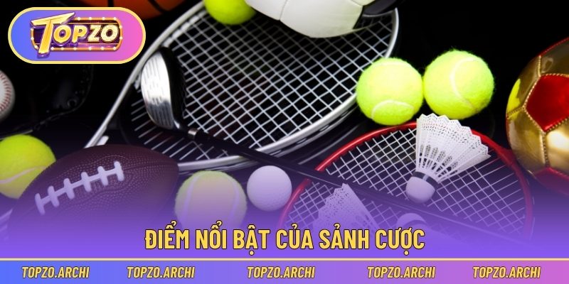 Điểm nổi bật của sảnh cược