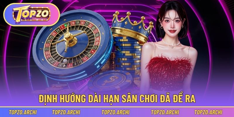 Định hướng dài hạn sân chơi đã đề ra